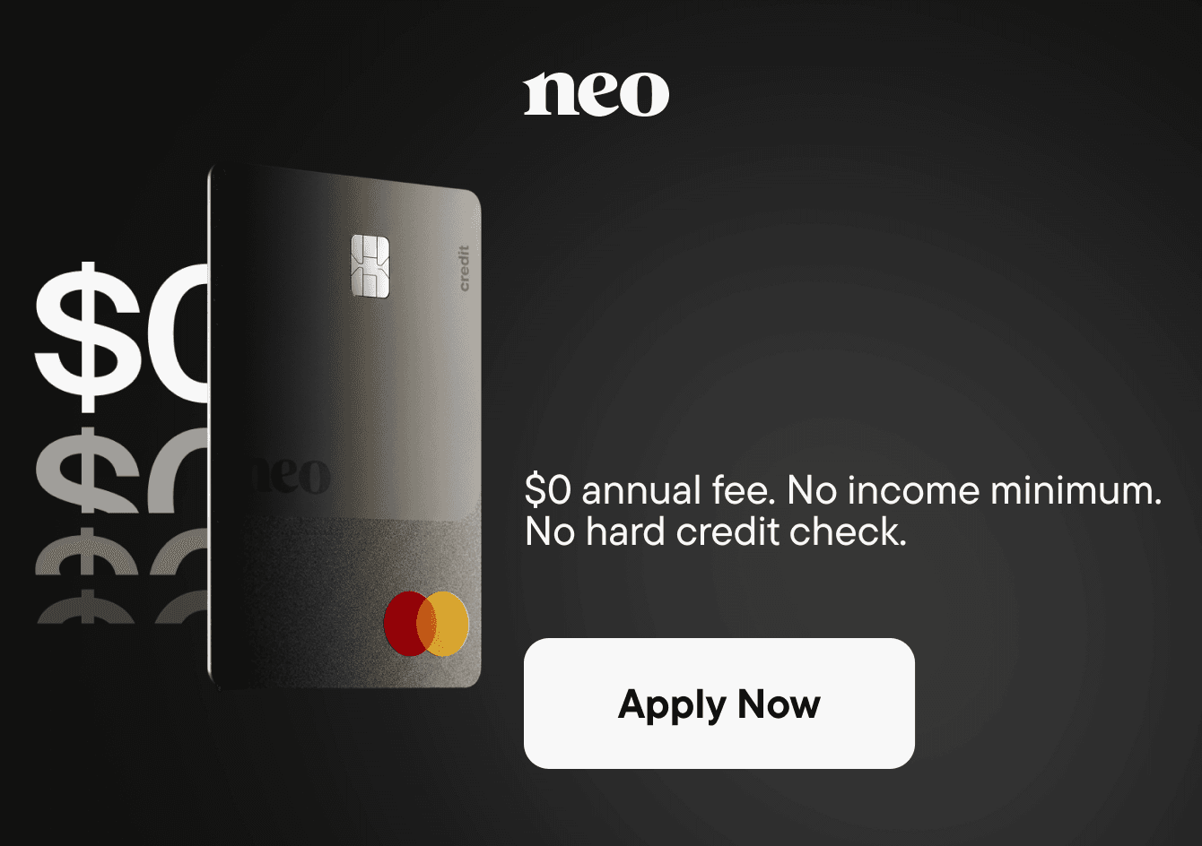 The Neo Mastercard has a $0 annual fee and no hard credit check, so you know exactly what you pay.