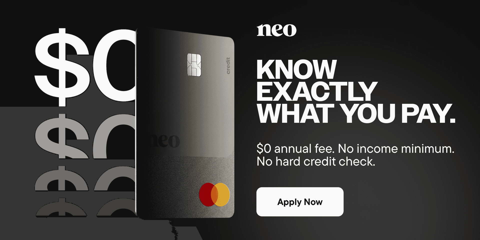 The Neo Mastercard has a $0 annual fee and no hard credit check, so you know exactly what you pay.