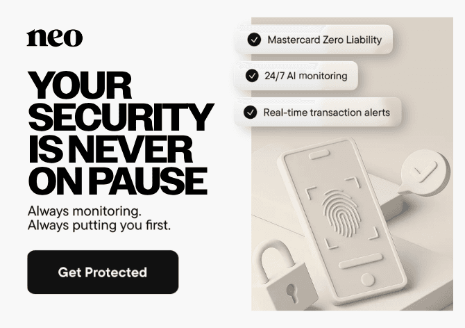 Neo security gives you access to Mastercard Zero Liability, 24/7 AI monitoring and real-time transaction alerts