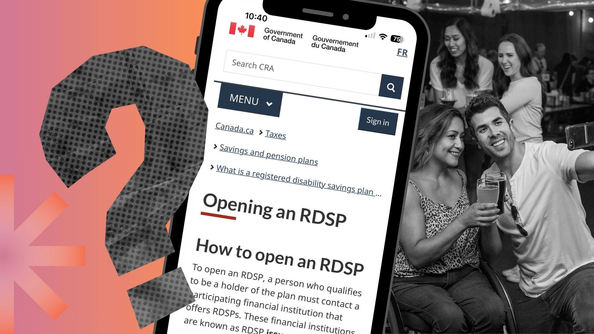 A group of Canadian friends at a bar, including a woman in a wheelchair, celebrating her birthday with a few drinks, so she's obviously older than 18. A cellphone showing instructions on how to open an RDSP.